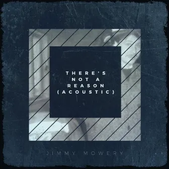 There's Not a Reason (Acoustic) by Jimmy Mowery