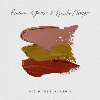 Psalms, Hymns & Spiritual Songs by Big House Worship