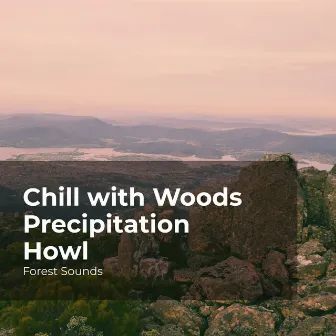 Chill with Woods Precipitation Howl by Forest Sounds