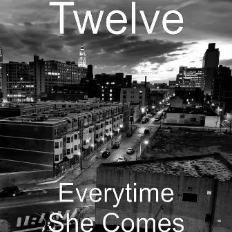 Everytime She Comes by Twelve