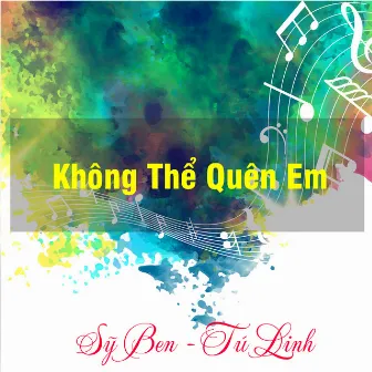 Không Thể Quên Em by Sỹ Ben