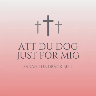 Att Du dog just för mig by Sarah Lundbäck Bell