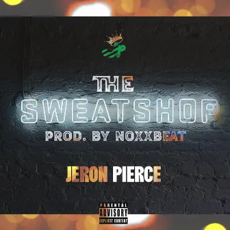 The Sweat Shop by Jeron Pierce