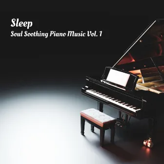 Sleep: Soul Soothing Piano Music Vol. 1 by Deep sleep music experience