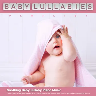 Baby Lullabies Playlist: Soothing Baby Lullaby Piano Music For Baby Sleep Aid, Deep Sleep Relaxation, Nursery Rhymes, Music For Kids, Preschool Music, Music For Naps and Baby Sleep Music For Nightime by Baby Lullabies Playlist