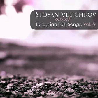 Stoyan Velichkov: Bulgarian Folk Songs, Vol. 5 by Stoyan Velichkov