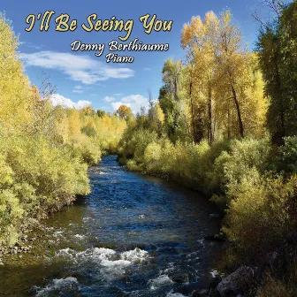 I'll Be Seeing You by Denny Berthiaume