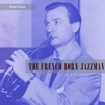 The French Horn Jazzman by John Graas