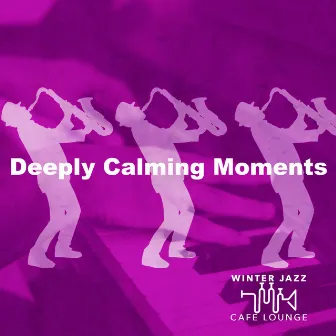 Deeply Calming Moments by Winter Jazz Cafe Lounge