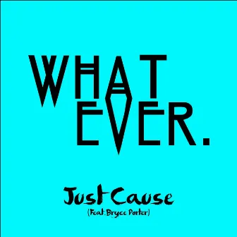 Just Cause (Feat. Bryce Porter) by Whatever