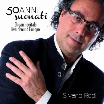 50 anni suonati: Organ Recitals Live Around Europe by Silvano Rodi