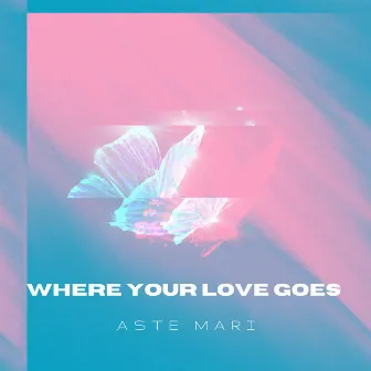 Where Your Love Goes by Aste