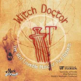 The Wind Ensemble Music of Paul Richards: Witch Doctor by University Of Florida Wind Symphony