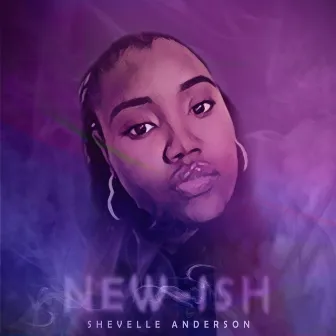 New Ish by Shevelle Anderson