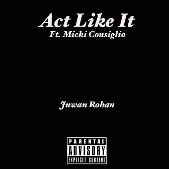 Act Like It (feat. Micki Consiglio) by Juwan Rohan