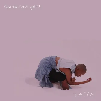 Spirit Said Yes! (Deluxe Edition) by YATTA