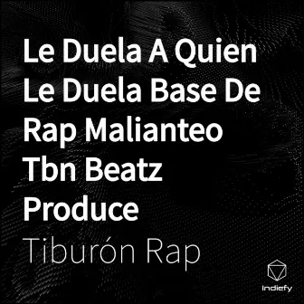 Le Duela A Quien Le Duela Base De Rap Malianteo Tbn Beatz Produce (feat. TBNBeatz) by Tiburón Rap