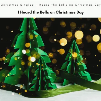 I Heard the Bells on Christmas Day by Christmas Singles: I Heard the Bells on Christmas Day