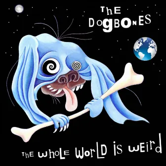 The Whole World Is Weird by The Dogbones