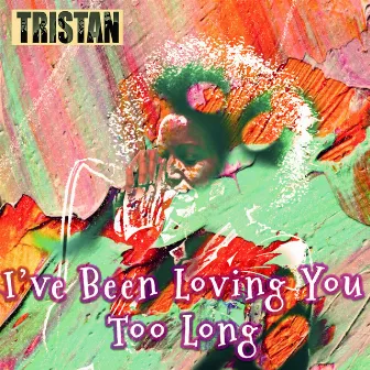 I've Been Loving You Too Long by Tristan