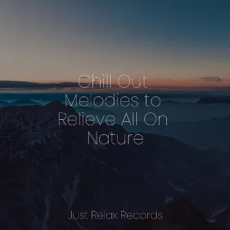 Chill Out Melodies to Relieve All On Nature by Meditation