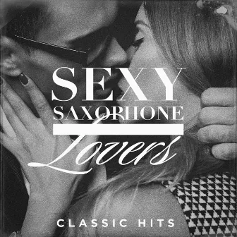 Sexy Saxophone for Lovers (Classic Hits) by Unknown Artist