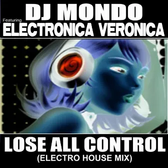 Lose All Control (Electro House Mix) [feat. Electronica Veronica] by Dj Mondo