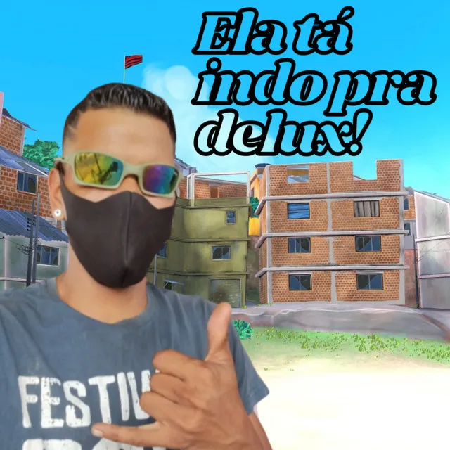 Ela Tá Indo pra Delux!