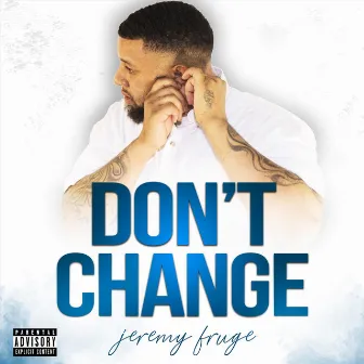 Don't Change by Jeremy Fruge