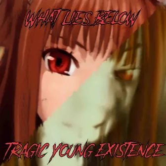 What Lies Below by Tragic Young Existence