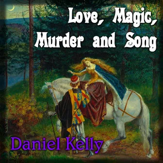 Love, Magic, Murder and Song by Daniel Kelly