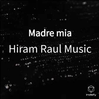 Madre Mia by Hiram Raul Music