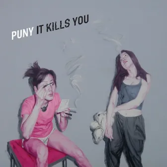 It Kills You by Puny