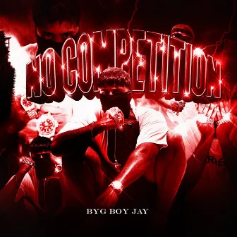 No Competition by Byg Boy Jay