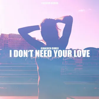 I Don't Need Your Love by Gianluca Dimeo