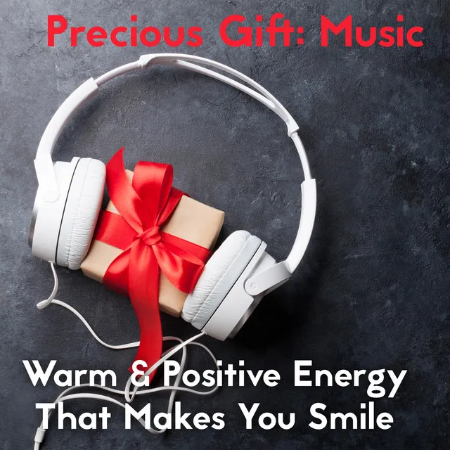 Precious Gift: Music. Warm & Positive Energy That Makes You Smile