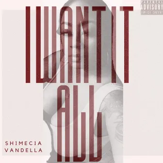 I Want It All by Shimecia Vandella