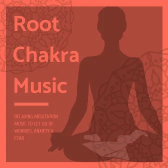 Root Chakra Music - Relaxing Meditation Music to Let Go of Worries, Anxiety & Fear by Retreat Trend