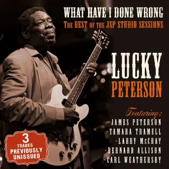 What Have I Done Wrong - The Best of the JSP Sessions by Lucky Peterson