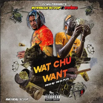 Wat Chu Want by Bossman Scoop