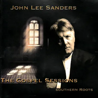 The Gospel Sessions: Southern Roots by John Lee Sanders