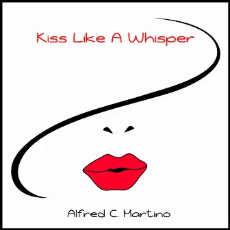 Kiss Like A Whisper by Alfred C. Martino