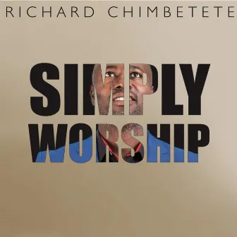 Simply Worship by Richard Chimbetete