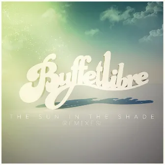 The Sun in the Shade (Remixes) by Buffetlibre