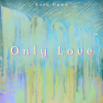 Only Love by Kara Dawn