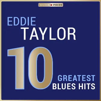 Masterpieces Presents Eddie Taylor: 10 Greatest Blues Hits by Eddie Taylor