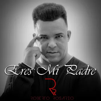 Eres Mi Padre by Roberto Rosario