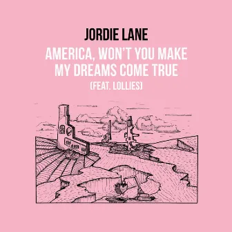 America, Won’t You Make My Dreams Come True? by Jordie Lane