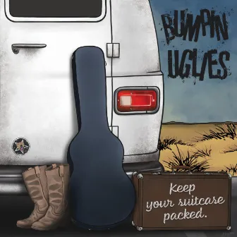 Keep your suitcase packed. by Bumpin Uglies