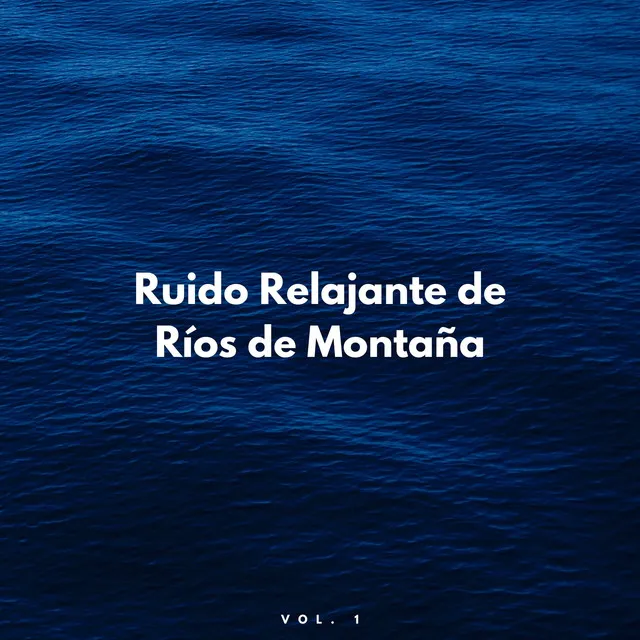 Ruido Relajante De Ríos De Montaña Vol. 1